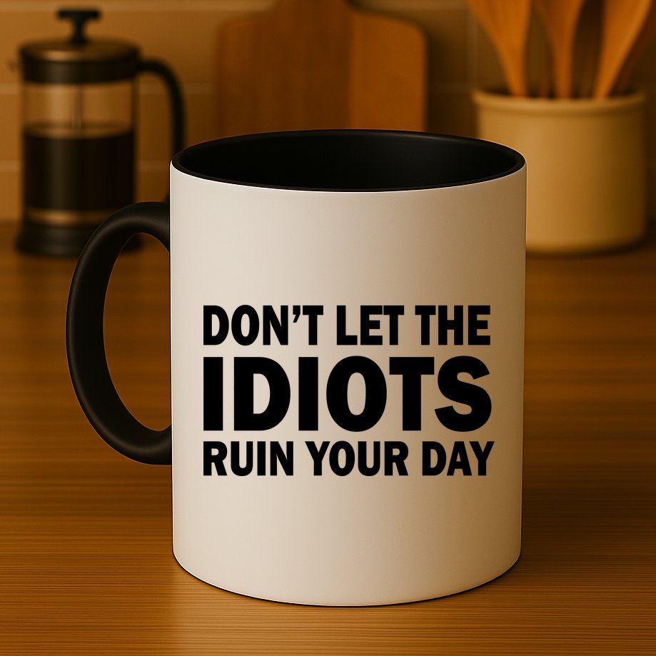 Don't Let the IDIOTS Ruin Your Day Mug
