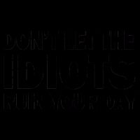 Don't Let the IDIOTS Ruin Your Day Mug