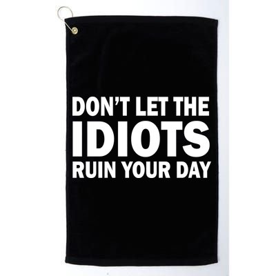 Don't Let the IDIOTS Ruin Your Day Golf Towel