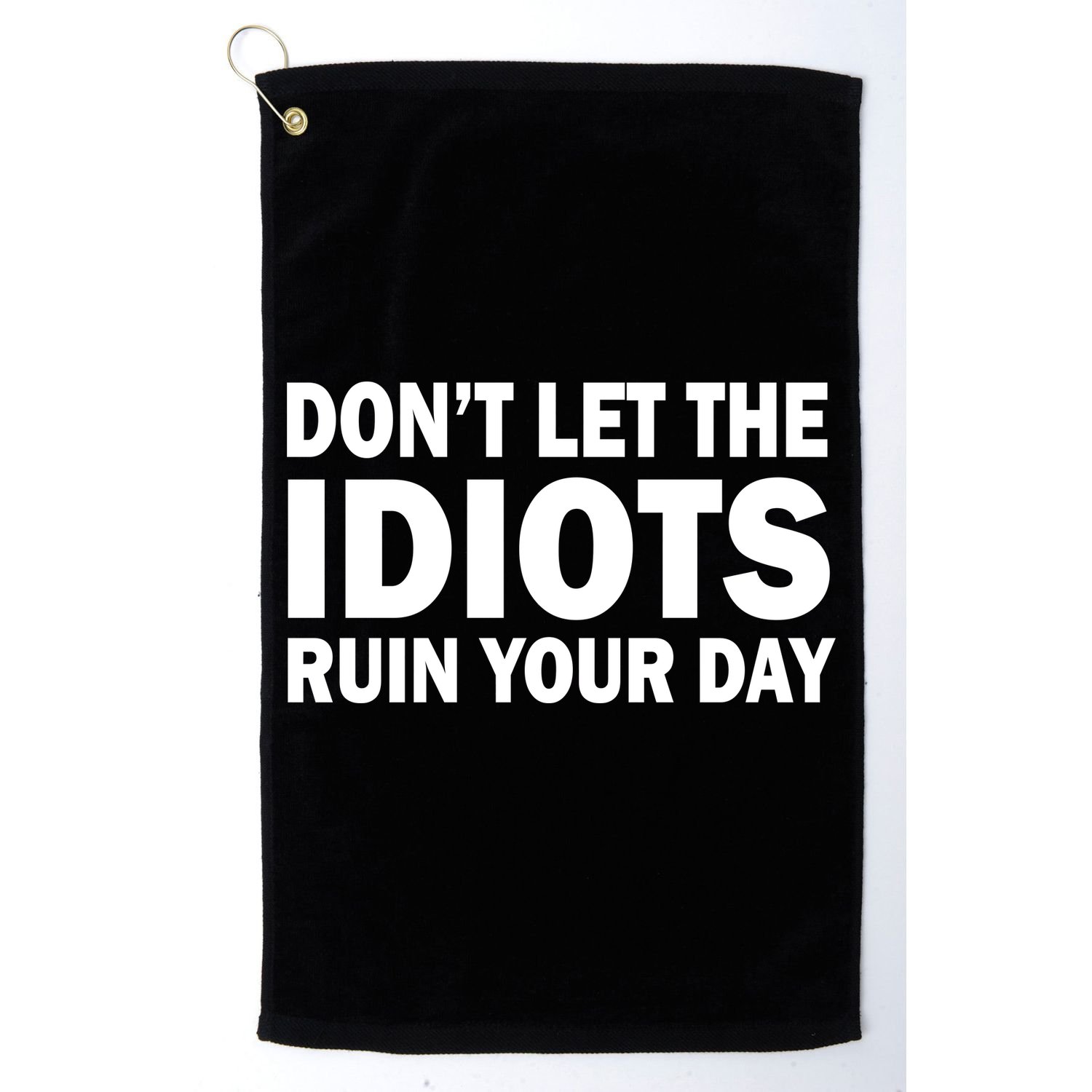 Don't Let the IDIOTS Ruin Your Day Golf Towel
