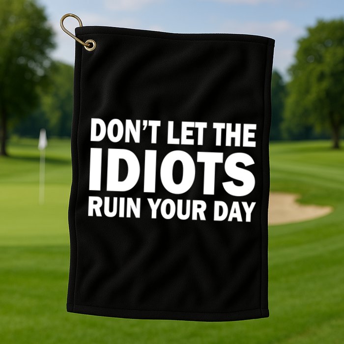 Don't Let the IDIOTS Ruin Your Day Golf Towel