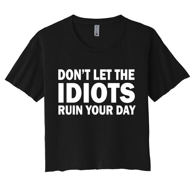 Don't Let the IDIOTS Ruin Your Day Crop Top