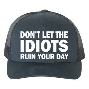 Don't Let the IDIOTS Ruin Your Day Yupoong Adult 5-Panel Trucker Hat