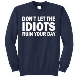 Don't Let the IDIOTS Ruin Your Day Sweatshirt