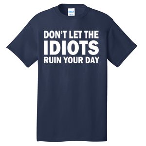 Don't Let the IDIOTS Ruin Your Day Tall T-Shirt