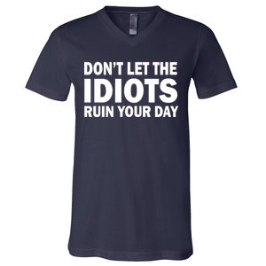 Don't Let the IDIOTS Ruin Your Day V-Neck T-Shirt