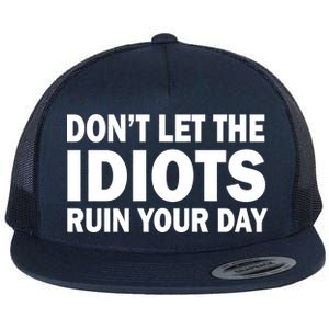 Don't Let the IDIOTS Ruin Your Day Flat Bill Trucker Hat