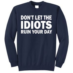 Don't Let the IDIOTS Ruin Your Day Tall Sweatshirt