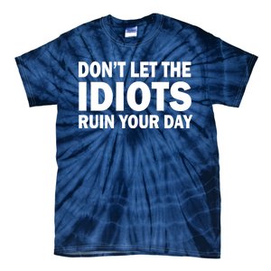 Don't Let the IDIOTS Ruin Your Day Tie-Dye T-Shirt