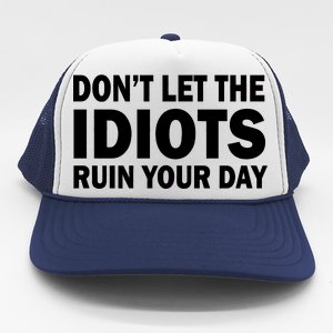 Don't Let the IDIOTS Ruin Your Day Trucker Hat