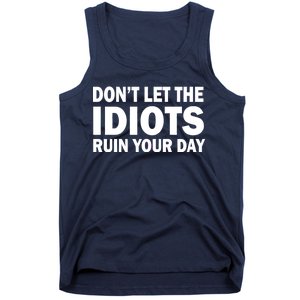 Don't Let the IDIOTS Ruin Your Day Tank Top