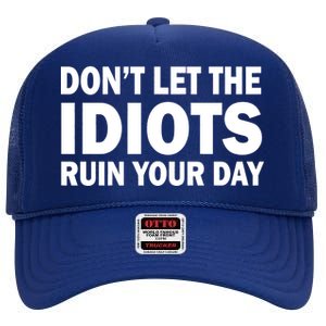 Don't Let the IDIOTS Ruin Your Day High Crown Mesh Back Trucker Hat