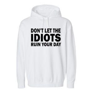 Don't Let the IDIOTS Ruin Your Day Garment-Dyed Fleece Hoodie