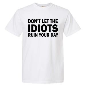 Don't Let the IDIOTS Ruin Your Day Garment-Dyed Heavyweight T-Shirt