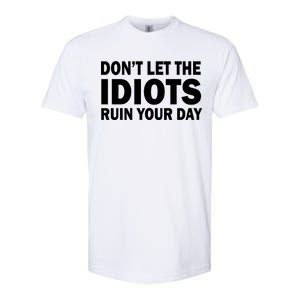 Don't Let the IDIOTS Ruin Your Day Softstyle CVC T-Shirt