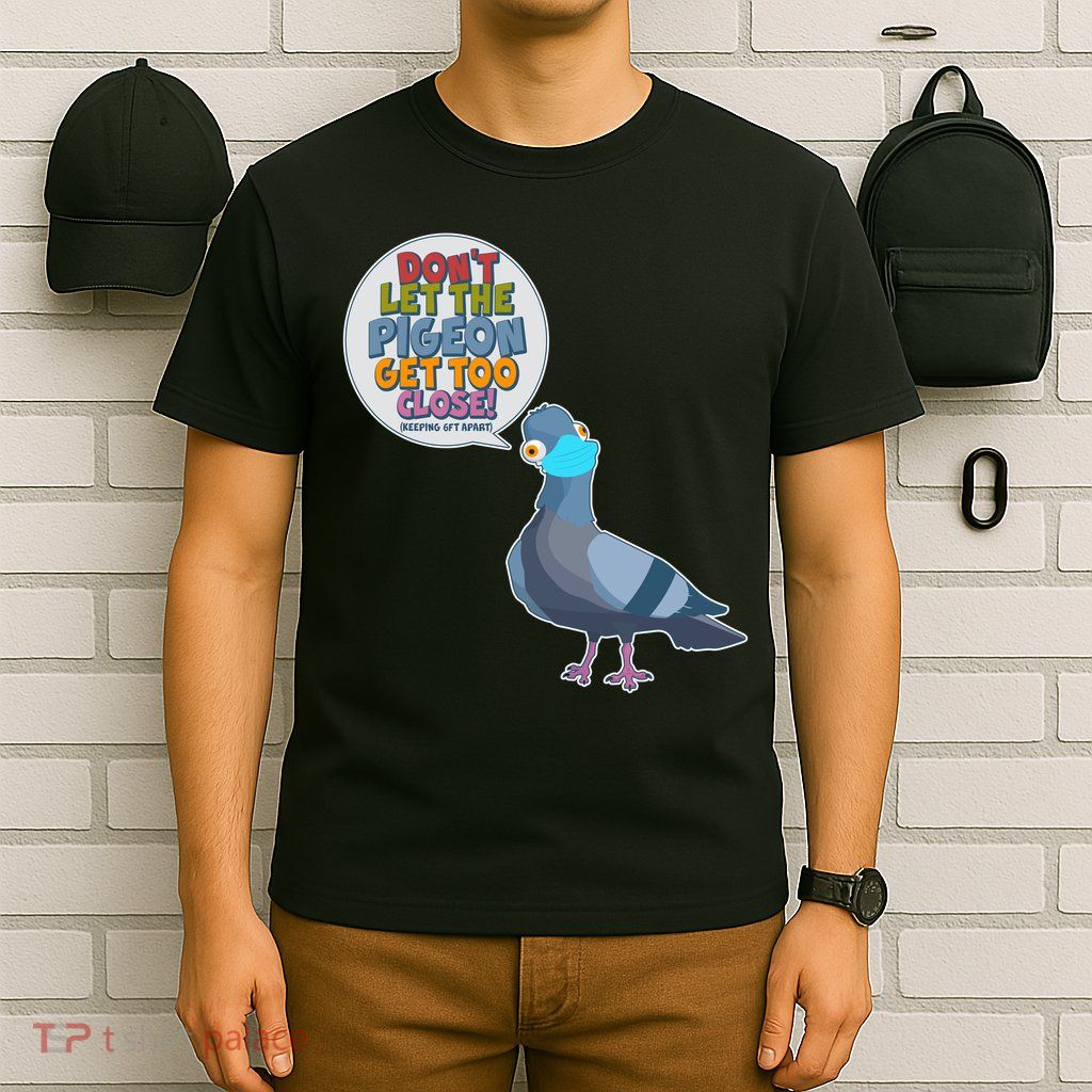 Don't Let the Pigeon Get Too Close Social Distancing T-Shirt