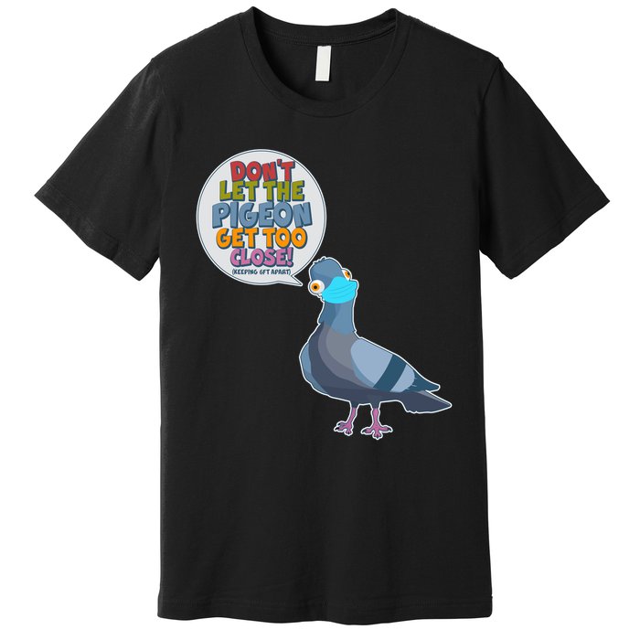 Don't Let the Pigeon Get Too Close Social Distancing Premium T-Shirt