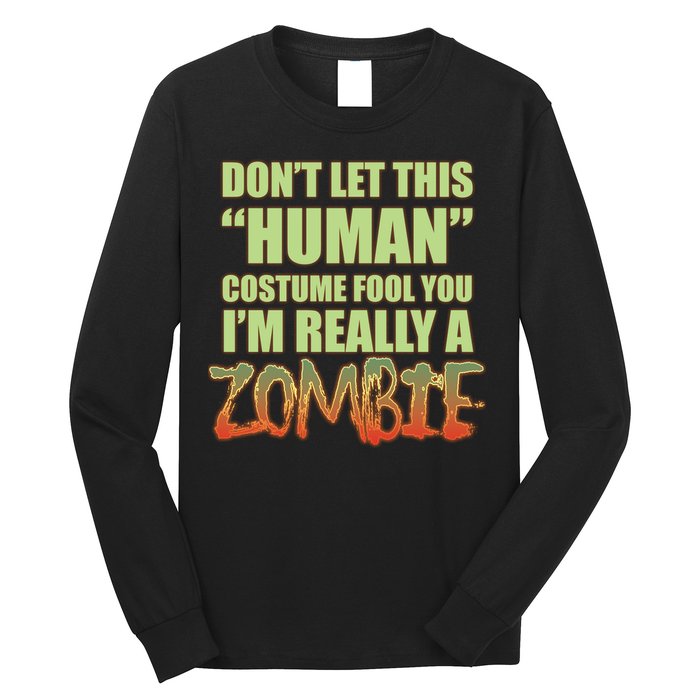 Don't Let This Human Costume Fool You I'm Really A Zombie Long Sleeve Shirt