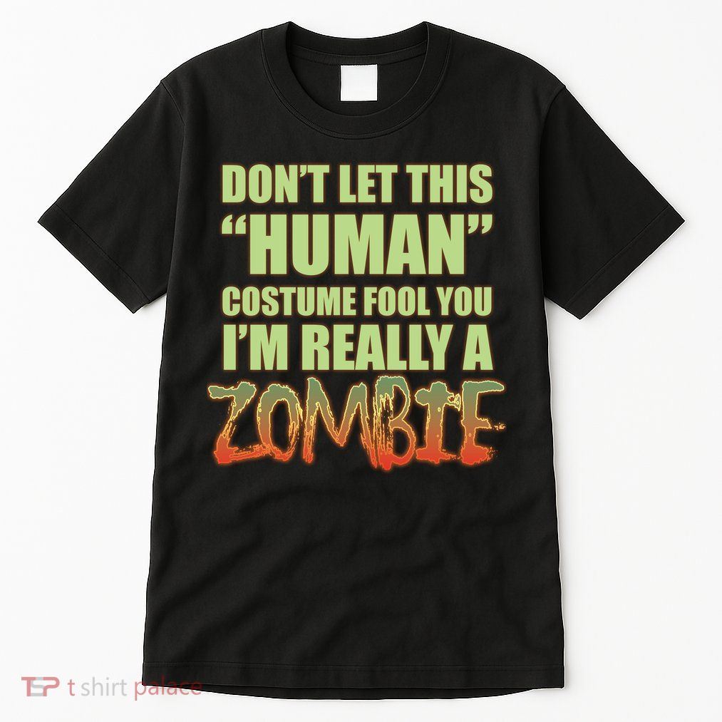 Don't Let This Human Costume Fool You I'm Really A Zombie Tall T-Shirt