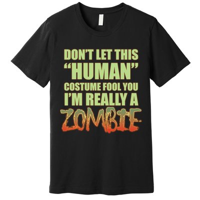 Don't Let This Human Costume Fool You I'm Really A Zombie Premium T-Shirt