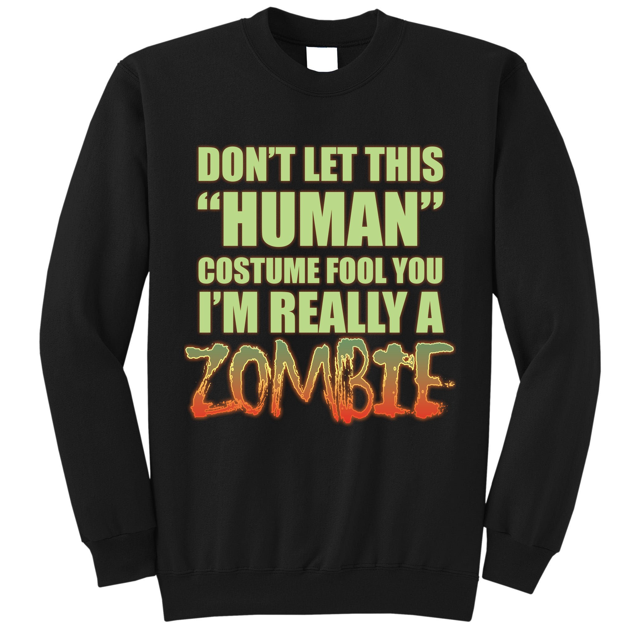 Don't Let This Human Costume Fool You I'm Really A Zombie Tall Sweatshirt
