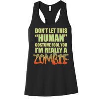 Don't Let This Human Costume Fool You I'm Really A Zombie Women's Racerback Tank