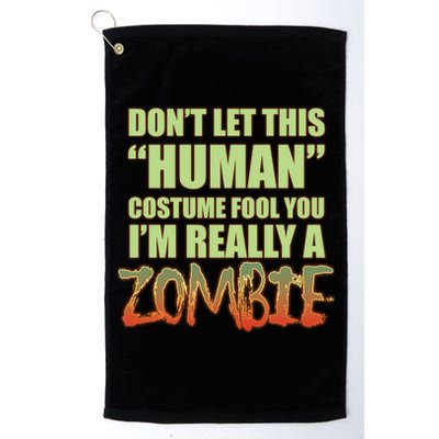 Don't Let This Human Costume Fool You I'm Really A Zombie Platinum Collection Golf Towel