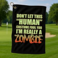 Don't Let This Human Costume Fool You I'm Really A Zombie Golf Towel
