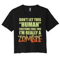 Don't Let This Human Costume Fool You I'm Really A Zombie Women's Crop Top Tee