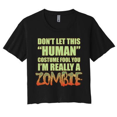 Don't Let This Human Costume Fool You I'm Really A Zombie Women's Crop Top Tee