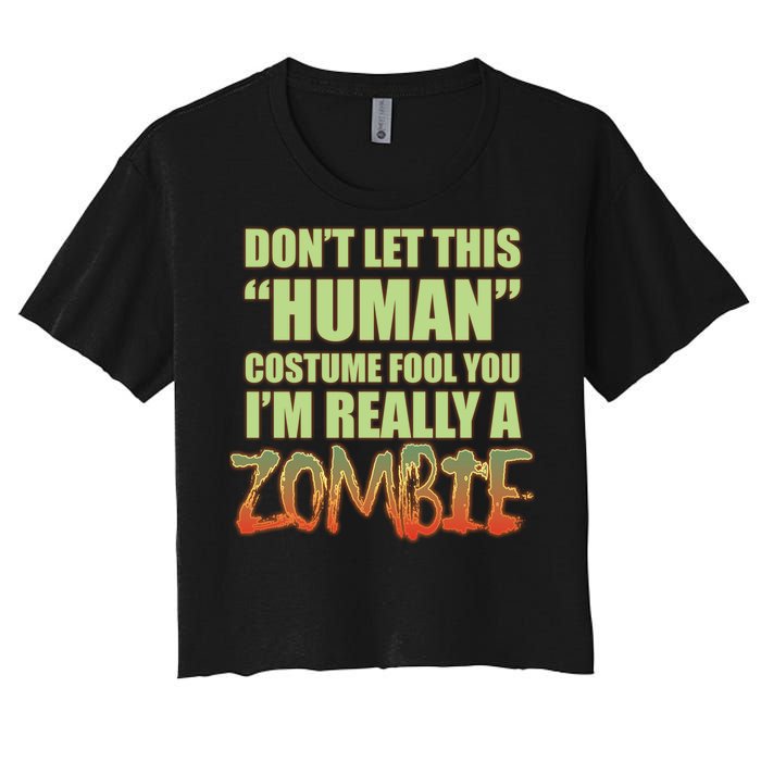 Don't Let This Human Costume Fool You I'm Really A Zombie Women's Crop Top Tee