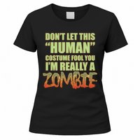 Don't Let This Human Costume Fool You I'm Really A Zombie Women's T-Shirt