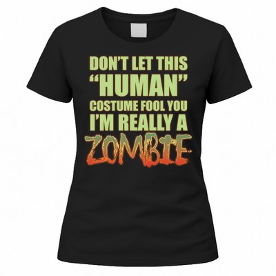 Don't Let This Human Costume Fool You I'm Really A Zombie Women's T-Shirt