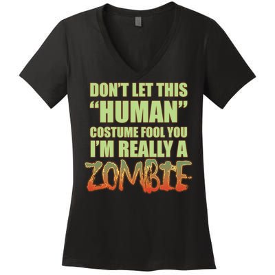 Don't Let This Human Costume Fool You I'm Really A Zombie Women's V-Neck T-Shirt