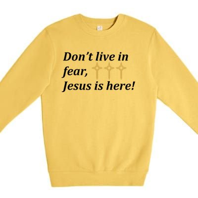 Dont Live In Fear Jesus Is Here Premium Crewneck Sweatshirt