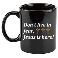 Dont Live In Fear Jesus Is Here 11oz C Handle Ceramic Mug