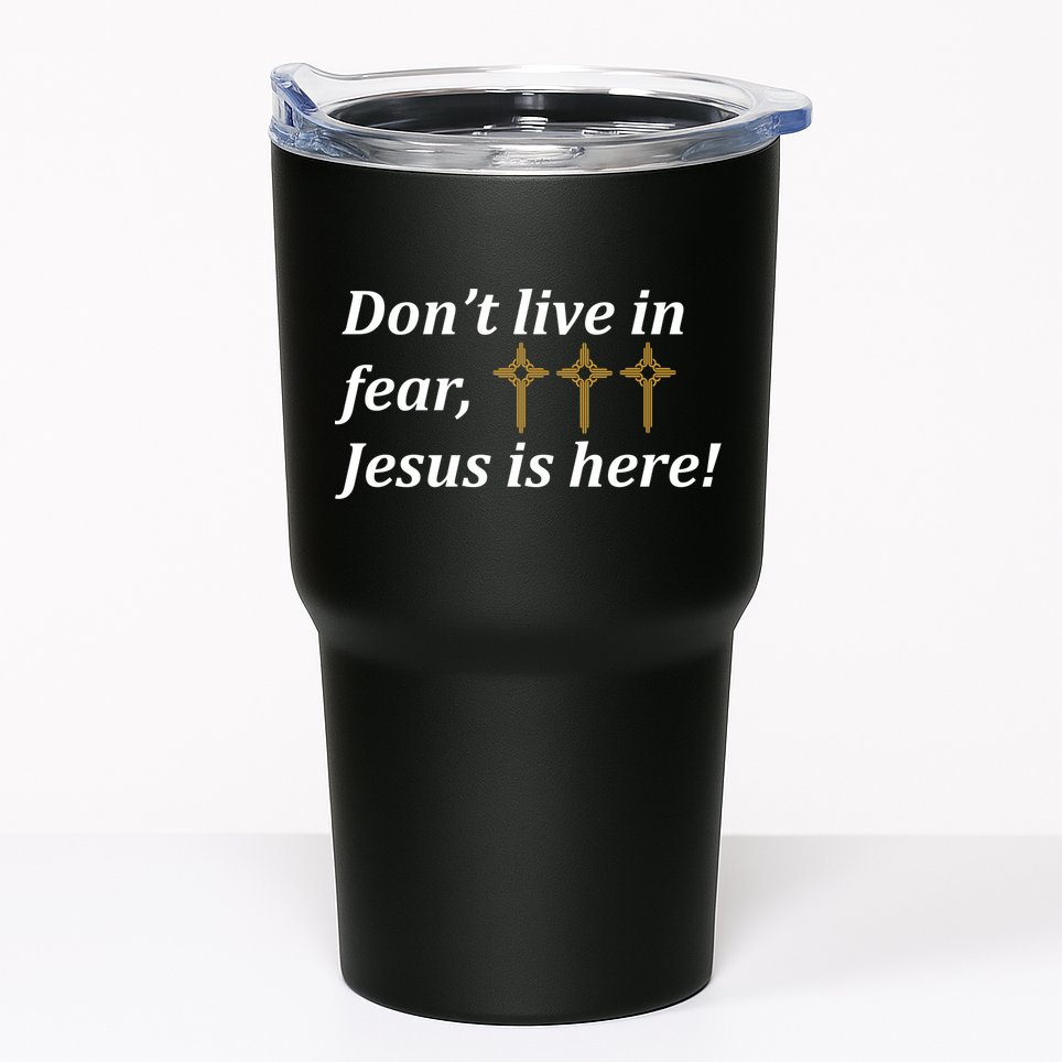 Dont Live In Fear Jesus Is Here Tumbler