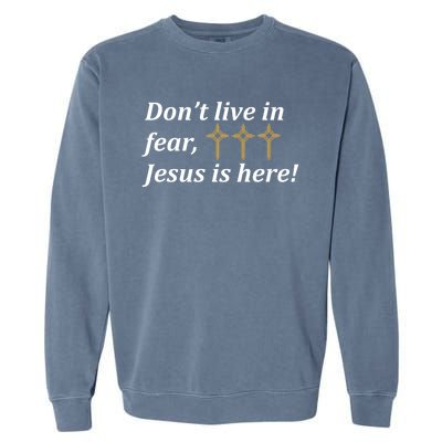 Dont Live In Fear Jesus Is Here Garment-Dyed Sweatshirt