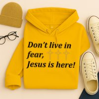 Dont Live In Fear Jesus Is Here Hoodie