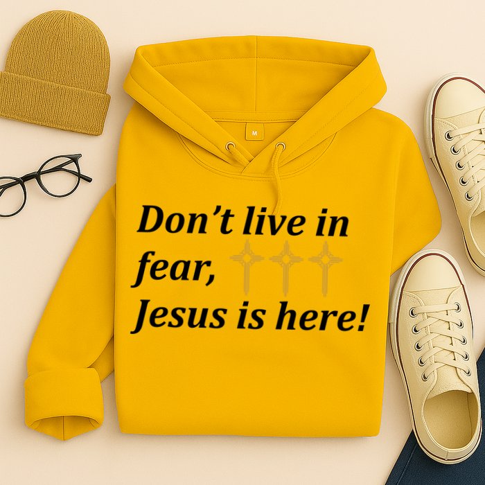 Dont Live In Fear Jesus Is Here Hoodie