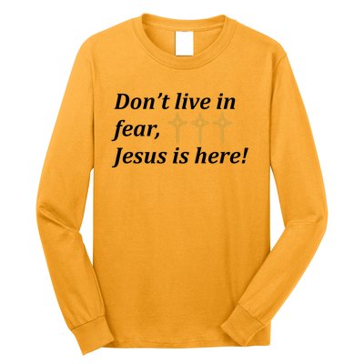 Dont Live In Fear Jesus Is Here Long Sleeve Shirt