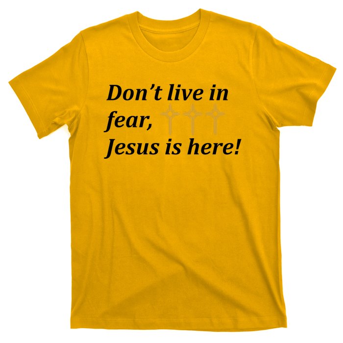 Dont Live In Fear Jesus Is Here T-Shirt