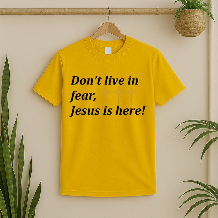 Dont Live In Fear Jesus Is Here T-Shirt