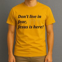 Dont Live In Fear Jesus Is Here T-Shirt
