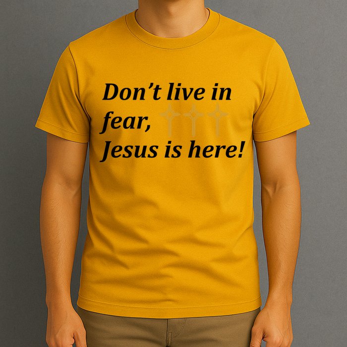 Dont Live In Fear Jesus Is Here T-Shirt