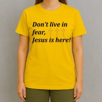 Dont Live In Fear Jesus Is Here T-Shirt