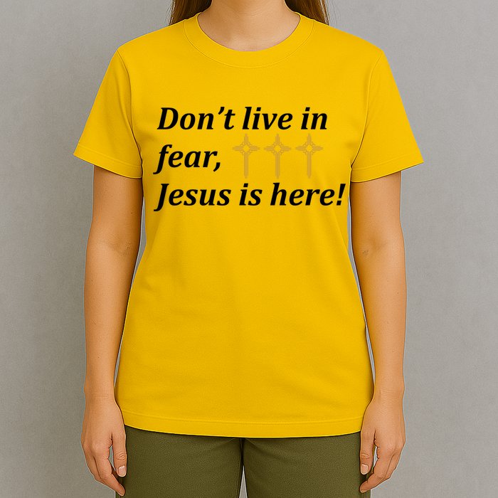 Dont Live In Fear Jesus Is Here T-Shirt