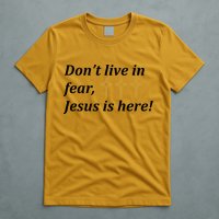Dont Live In Fear Jesus Is Here T-Shirt