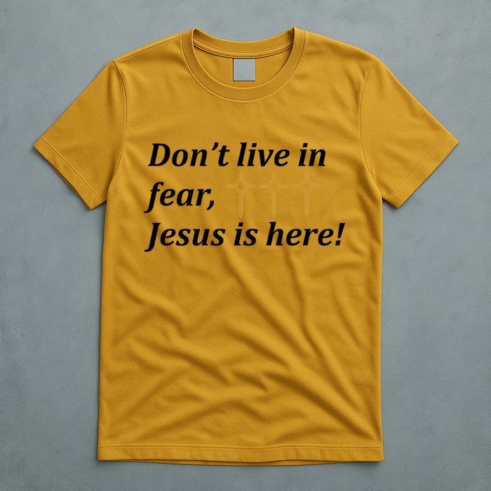 Dont Live In Fear Jesus Is Here T-Shirt