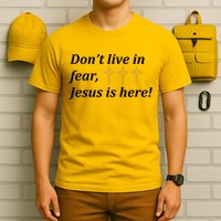 Dont Live In Fear Jesus Is Here T-Shirt